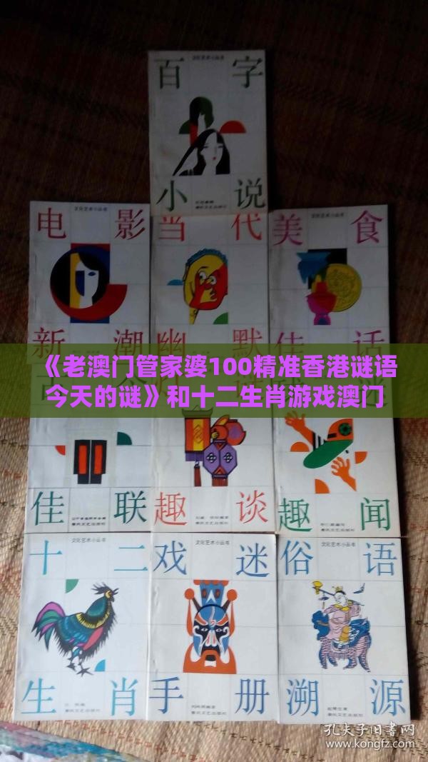 《老澳门管家婆100精准香港谜语今天的谜》和十二生肖游戏澳门准确成果分析、解释与落实-抵制不实的蛊惑